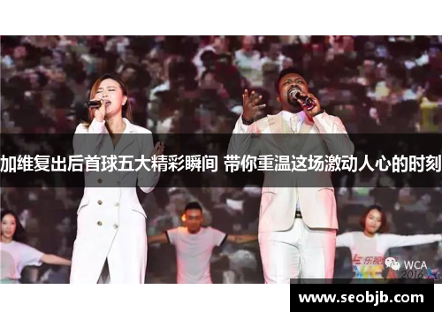加维复出后首球五大精彩瞬间 带你重温这场激动人心的时刻