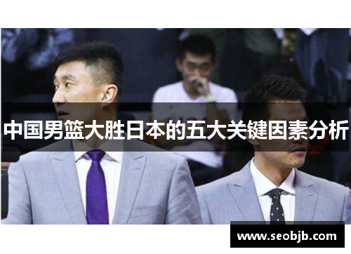 中国男篮大胜日本的五大关键因素分析