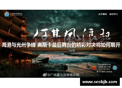 海港与光州争锋 奥斯卡最后舞台的精彩对决将如何展开