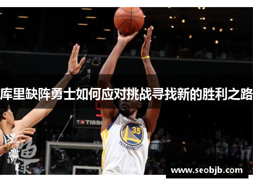 库里缺阵勇士如何应对挑战寻找新的胜利之路